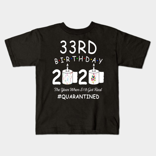 33rd Birthday 2020 The Year When Shit Got Real Quarantined Kids T-Shirt by Kagina